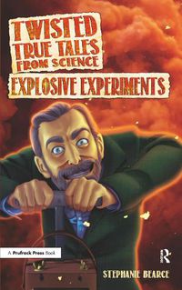 Cover image for Twisted True Tales from Science Explosive Experiments: Explosive Experiments