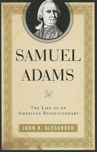 Cover image for Samuel Adams: The Life of an American Revolutionary