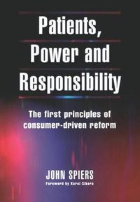 Cover image for Patients, Power and Responsibility: The first principles of consumer-driven reform