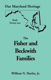 Cover image for Our Maryland Heritage, Book 21: Fisher and Beckwith Families of Montgomery County, Maryland