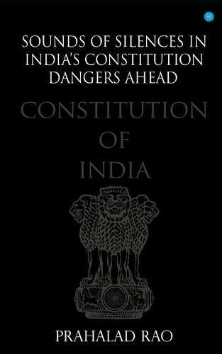 Sounds of Silences in India's Constitution- Dangers Ahead