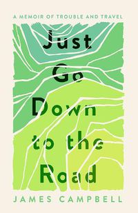 Cover image for Just Go Down to the Road: A Memoir of Trouble and Travel