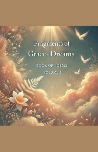 Cover image for Fragments of Grace and Dreams Book Of Poems Volume 1