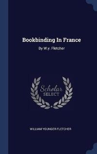 Cover image for Bookbinding in France: By W.Y. Fletcher