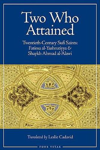 Cover image for Two Who Attained: Twentieth-Century Sufi Saints: Shaykk Ahmad Al-'Alawi and Fatima Al-Yashrutiyya