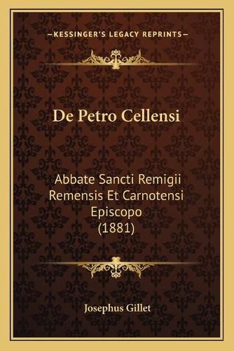 Cover image for de Petro Cellensi: Abbate Sancti Remigii Remensis Et Carnotensi Episcopo (1881)
