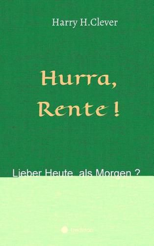 Cover image for Hurra Rente ! Lieber Heute, als Morgen !