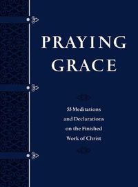 Cover image for Praying Grace Faux Leather Gift Edition: 55 Meditations and Declarations on the Finished Work of Christ