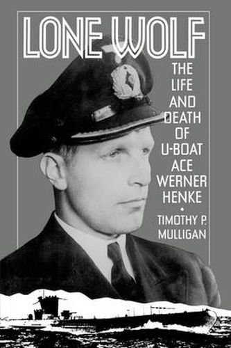 Lone Wolf: The Life and Death of U-Boat Ace Werner Henke