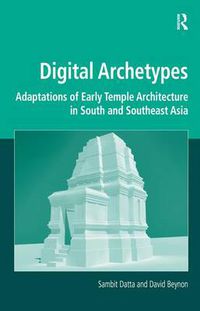 Cover image for Digital Archetypes: Adaptations of Early Temple Architecture in South and Southeast Asia