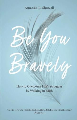 Cover image for Be You Bravely: How to Overcome Life's Struggles by Walking in Faith