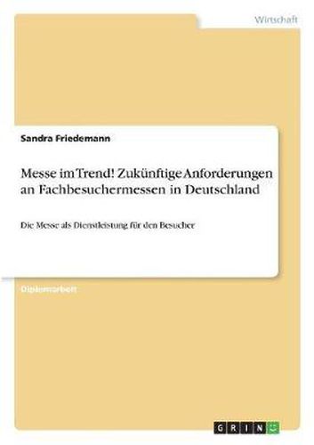 Cover image for Messe Im Trend! Zukunftige Anforderungen an Fachbesuchermessen in Deutschland