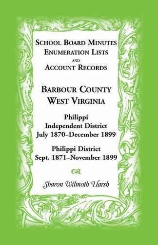 Cover image for School Board Minutes, Enumerations Lists and Account Records, Barbour County, West Virginia: Philippi Independent District, July 1870-December 1899 Philippi District, September 1871-November 1899