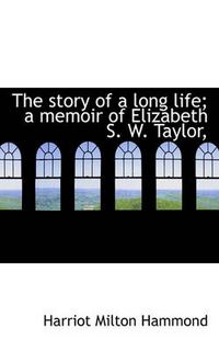 Cover image for The Story of a Long Life; a Memoir of Elizabeth S. W. Taylor,