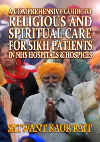 Cover image for A Comprehensive Guide to Religious and Spiritual Care for Sikh Patients in NHS Hospitals and Hospices