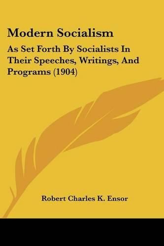 Cover image for Modern Socialism: As Set Forth by Socialists in Their Speeches, Writings, and Programs (1904)