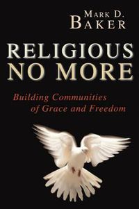 Cover image for Religious No More: Building Communities of Grace and Freedom