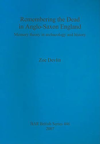 Cover image for Remembering the Dead in Anglo-Saxon England: Memory theory in archaeology and history