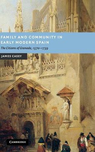 Cover image for Family and Community in Early Modern Spain: The Citizens of Granada, 1570-1739