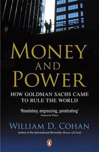 Cover image for Money and Power: How Goldman Sachs Came to Rule the World