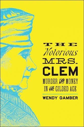 Cover image for The Notorious Mrs. Clem: Murder and Money in the Gilded Age