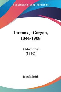 Cover image for Thomas J. Gargan, 1844-1908: A Memorial (1910)