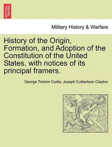 Cover image for History of the Origin, Formation, and Adoption of the Constitution of the United States, with Notices of Its Principal Framers.