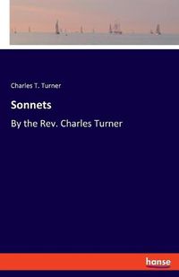 Cover image for Sonnets: By the Rev. Charles Turner