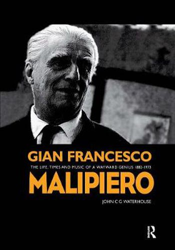 Cover image for Gian Francesco Malipiero (1882-1973): The Life, Times and Music of a Wayward Genius