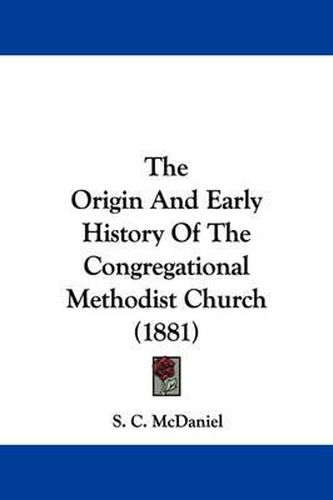 Cover image for The Origin and Early History of the Congregational Methodist Church (1881)