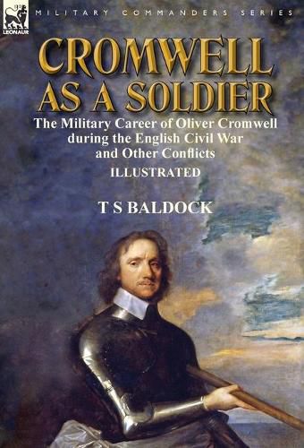 Cover image for Cromwell as a Soldier: the Military Career of Oliver Cromwell during the English Civil War and Other Conflicts