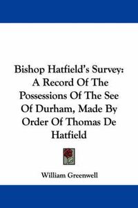 Cover image for Bishop Hatfield's Survey: A Record of the Possessions of the See of Durham, Made by Order of Thomas de Hatfield