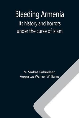 Bleeding Armenia: Its history and horrors under the curse of Islam