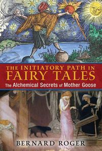 Cover image for The Initiatory Path in Fairy Tales: The Alchemical Secrets of Mother Goose
