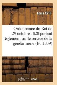 Cover image for Ordonnance Du Roi de 29 Octobre 1820, Annotee, Portant Reglement Sur Le Service de la Gendarmerie