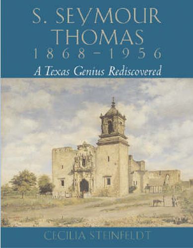 Cover image for S.Seymour Thomas, 1868-1956: A Texas Genius Rediscovered
