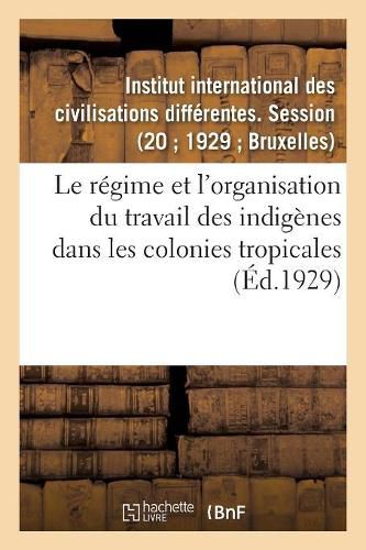 Le regime et l'organisation du travail des indigenes dans les colonies tropicales