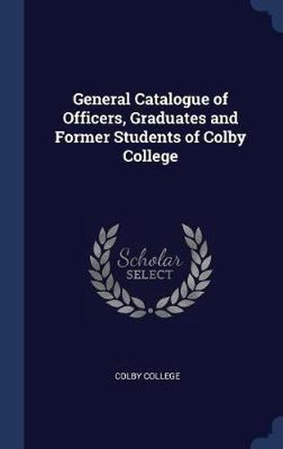 Cover image for General Catalogue of Officers, Graduates and Former Students of Colby College