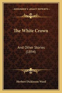 Cover image for The White Crown: And Other Stories (1894)