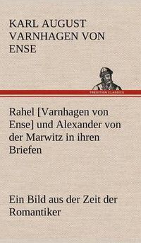 Cover image for Rahel [Varnhagen Von Ense] Und Alexander Von Der Marwitz in Ihren Briefen