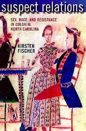 Cover image for Suspect Relations: Sex, Race, and Resistance in Colonial North Carolina