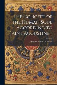 Cover image for The Concept of the Human Soul According to Saint Augustine ..