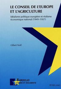 Cover image for Le Conseil de L'Europe Et L'Agriculture: Idealisme Politique Europeen Et Realisme Economique National (1949-1957)