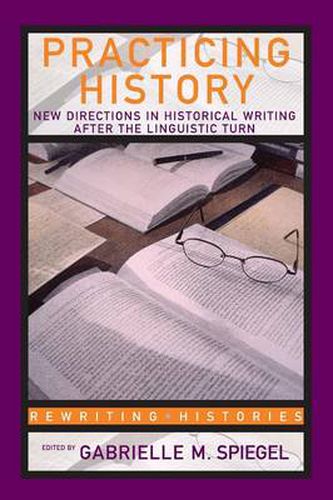 Cover image for Practicing History: New Directions in Historical Writing after the Linguistic Turn