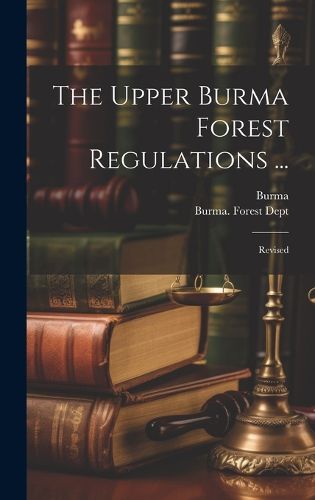 Cover image for The Upper Burma Forest Regulations ...