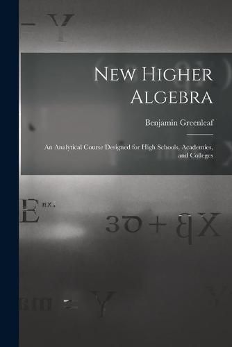 Cover image for New Higher Algebra: an Analytical Course Designed for High Schools, Academies, and Colleges