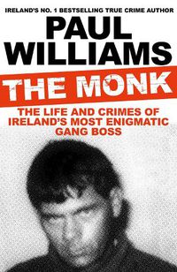 Cover image for The Monk: The Life and Crimes of Ireland's Most Enigmatic Gang Boss