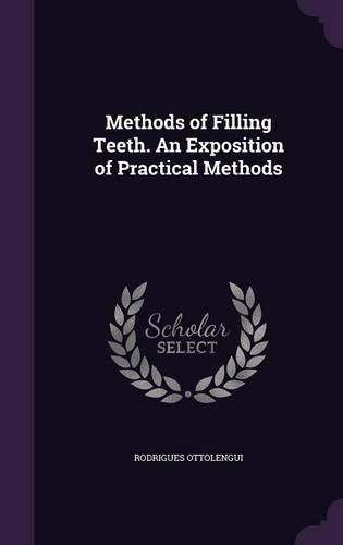 Methods of Filling Teeth. an Exposition of Practical Methods