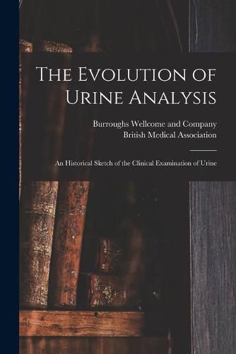 The Evolution of Urine Analysis [electronic Resource]: an Historical Sketch of the Clinical Examination of Urine