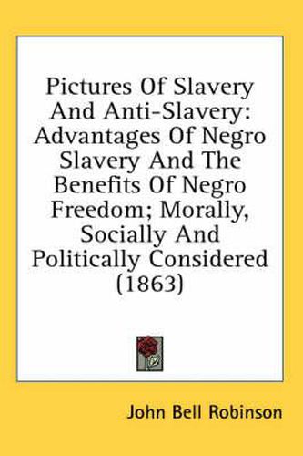 Cover image for Pictures of Slavery and Anti-Slavery: Advantages of Negro Slavery and the Benefits of Negro Freedom; Morally, Socially and Politically Considered (1863)